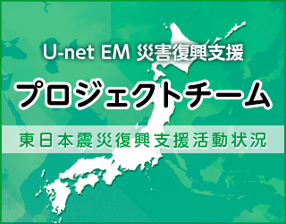 U-net EM 災害復興支援プロジェクトチーム　東日本震災復興支援活動状況